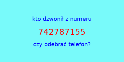 kto dzwonił 742787155  czy odebrać telefon?