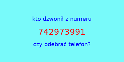 kto dzwonił 742973991  czy odebrać telefon?