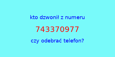 kto dzwonił 743370977  czy odebrać telefon?