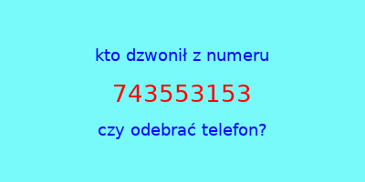 kto dzwonił 743553153  czy odebrać telefon?