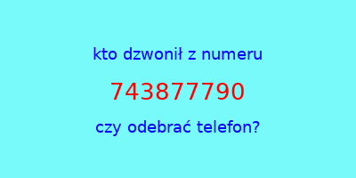 kto dzwonił 743877790  czy odebrać telefon?