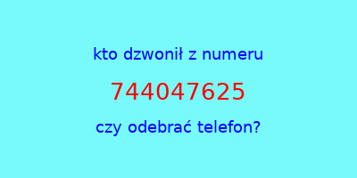 kto dzwonił 744047625  czy odebrać telefon?