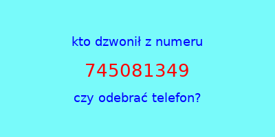 kto dzwonił 745081349  czy odebrać telefon?