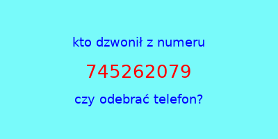 kto dzwonił 745262079  czy odebrać telefon?