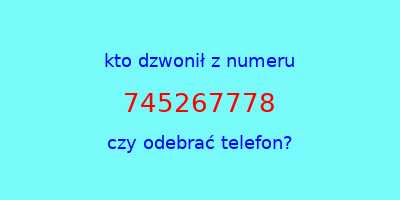 kto dzwonił 745267778  czy odebrać telefon?