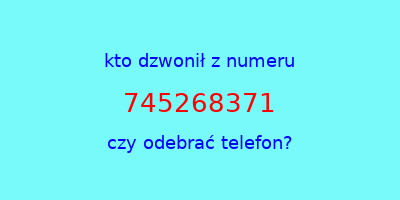 kto dzwonił 745268371  czy odebrać telefon?