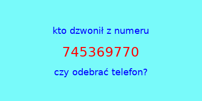 kto dzwonił 745369770  czy odebrać telefon?