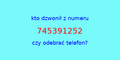 kto dzwonił 745391252  czy odebrać telefon?