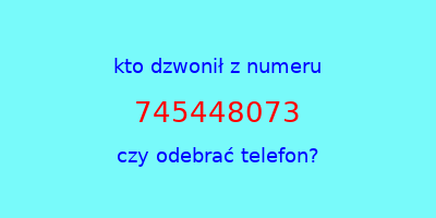 kto dzwonił 745448073  czy odebrać telefon?