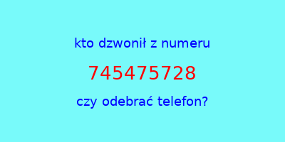 kto dzwonił 745475728  czy odebrać telefon?