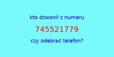 kto dzwonił 745521779  czy odebrać telefon?