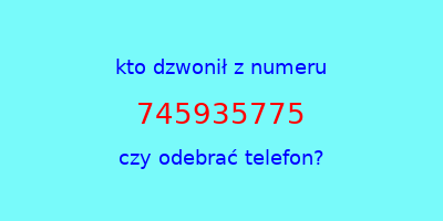 kto dzwonił 745935775  czy odebrać telefon?