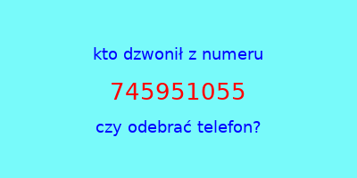 kto dzwonił 745951055  czy odebrać telefon?