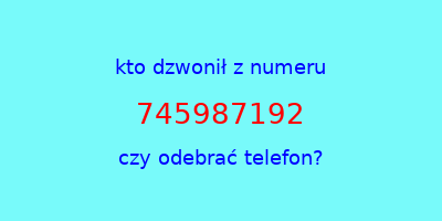 kto dzwonił 745987192  czy odebrać telefon?