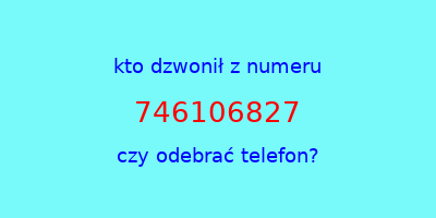 kto dzwonił 746106827  czy odebrać telefon?