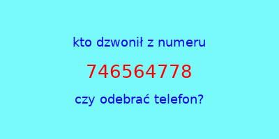 kto dzwonił 746564778  czy odebrać telefon?