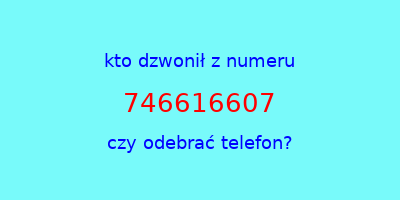 kto dzwonił 746616607  czy odebrać telefon?