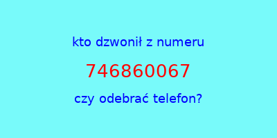 kto dzwonił 746860067  czy odebrać telefon?