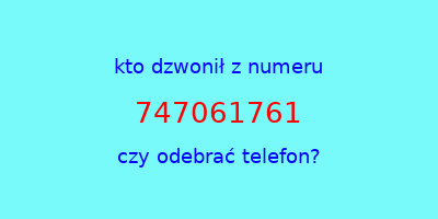 kto dzwonił 747061761  czy odebrać telefon?