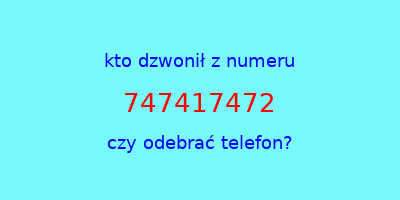 kto dzwonił 747417472  czy odebrać telefon?