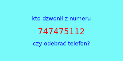 kto dzwonił 747475112  czy odebrać telefon?