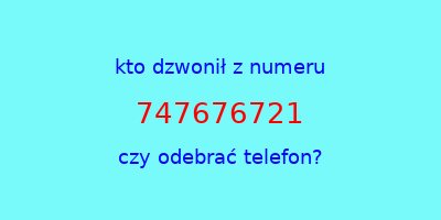 kto dzwonił 747676721  czy odebrać telefon?