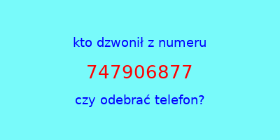 kto dzwonił 747906877  czy odebrać telefon?