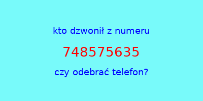 kto dzwonił 748575635  czy odebrać telefon?