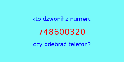 kto dzwonił 748600320  czy odebrać telefon?