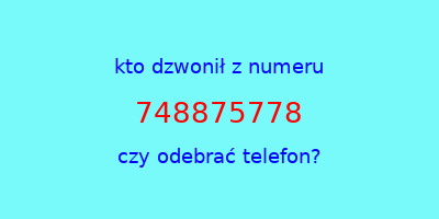 kto dzwonił 748875778  czy odebrać telefon?