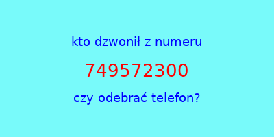 kto dzwonił 749572300  czy odebrać telefon?