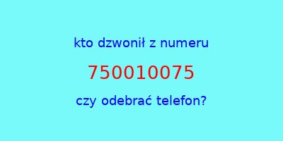 kto dzwonił 750010075  czy odebrać telefon?