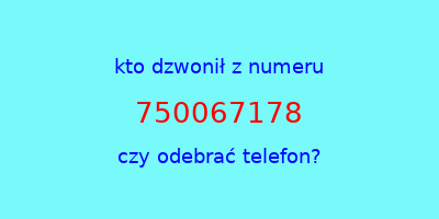 kto dzwonił 750067178  czy odebrać telefon?