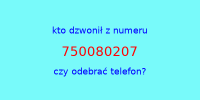 kto dzwonił 750080207  czy odebrać telefon?