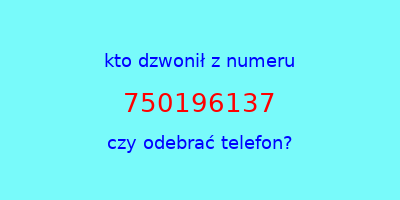 kto dzwonił 750196137  czy odebrać telefon?