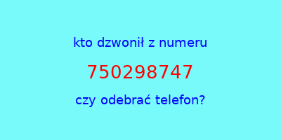 kto dzwonił 750298747  czy odebrać telefon?