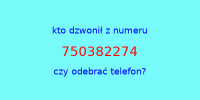 kto dzwonił 750382274  czy odebrać telefon?