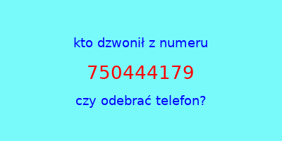 kto dzwonił 750444179  czy odebrać telefon?