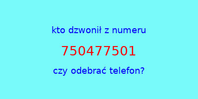 kto dzwonił 750477501  czy odebrać telefon?