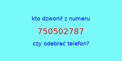 kto dzwonił 750502787  czy odebrać telefon?