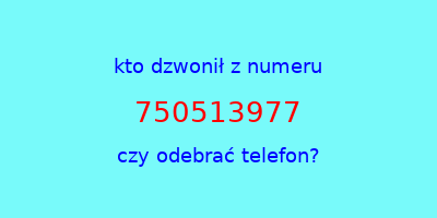 kto dzwonił 750513977  czy odebrać telefon?