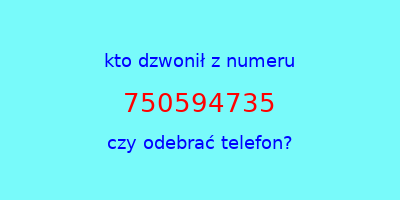 kto dzwonił 750594735  czy odebrać telefon?