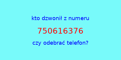 kto dzwonił 750616376  czy odebrać telefon?