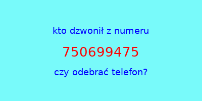 kto dzwonił 750699475  czy odebrać telefon?