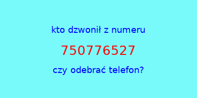 kto dzwonił 750776527  czy odebrać telefon?