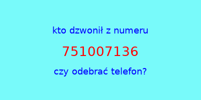 kto dzwonił 751007136  czy odebrać telefon?