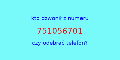 kto dzwonił 751056701  czy odebrać telefon?