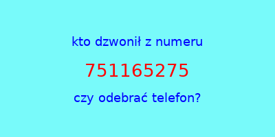 kto dzwonił 751165275  czy odebrać telefon?