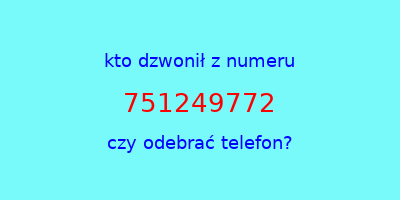 kto dzwonił 751249772  czy odebrać telefon?