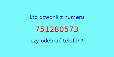 kto dzwonił 751280573  czy odebrać telefon?